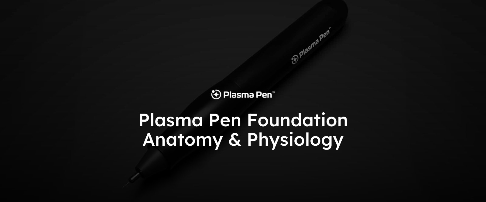 Plasma Pen Foundation Anatomy & Physiology